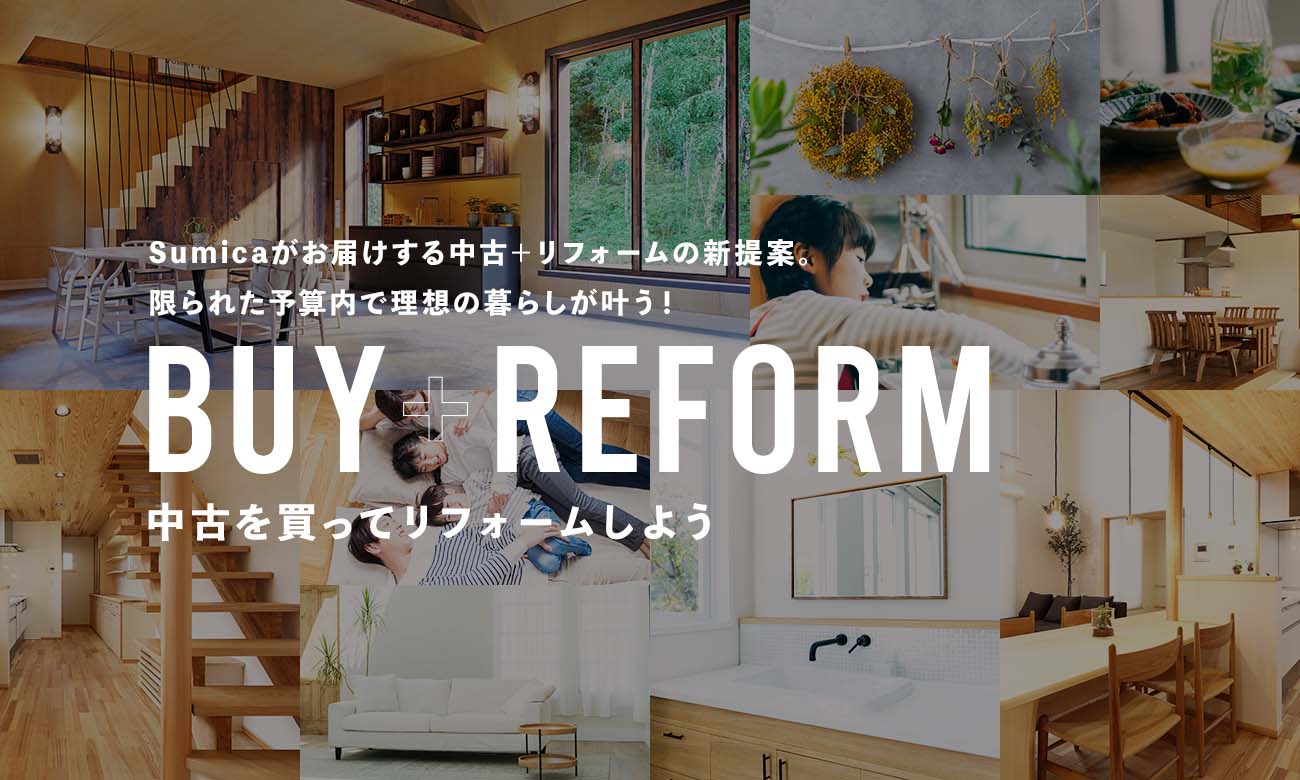 Sumikaがお届けする中古＋リフォームの新提案。限られた予算内で理想の暮らしが叶う！ BUY+REFORM中古を買ってリフォームしよう